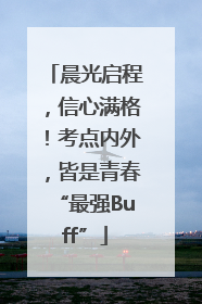 晨光启程，信心满格！考点内外，皆是青春“最强Buff”