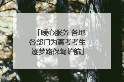 暖心服务 各地各部门为高考考生逐梦路保驾护航