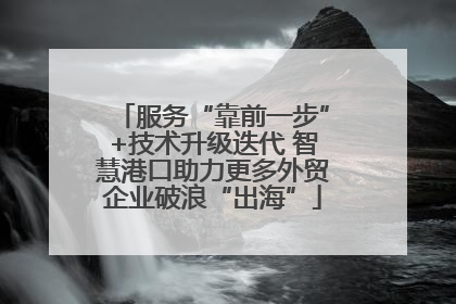 服务“靠前一步”+技术升级迭代 智慧港口助力更多外贸企业破浪“出海”