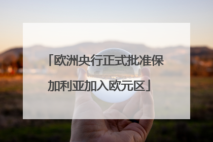 欧洲央行正式批准保加利亚加入欧元区