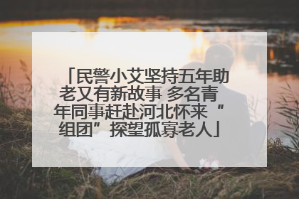 民警小艾坚持五年助老又有新故事 多名青年同事赶赴河北怀来“组团”探望孤寡老人