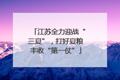 江苏全力迎战“三夏”，打好夏粮丰收“第一仗”