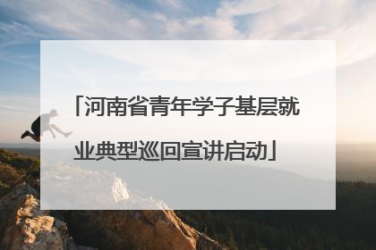 河南省青年学子基层就业典型巡回宣讲启动