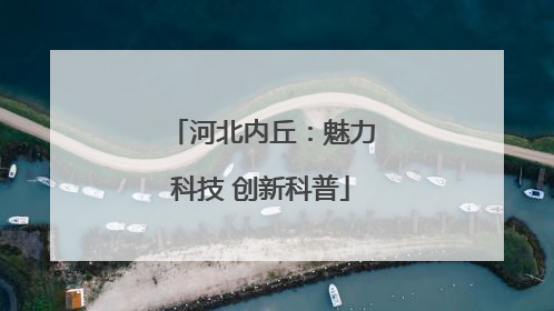 河北内丘：魅力科技 创新科普