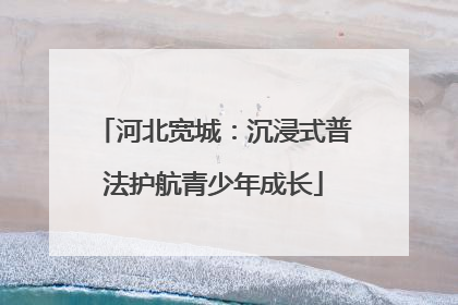河北宽城：沉浸式普法护航青少年成长