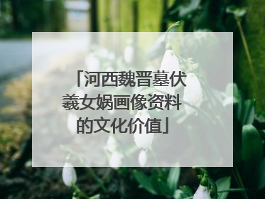 河西魏晋墓伏羲女娲画像资料的文化价值