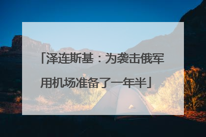 泽连斯基：为袭击俄军用机场准备了一年半