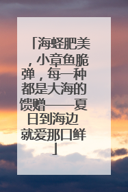 海蛏肥美，小章鱼脆弹，每一种都是大海的馈赠——夏日到海边 就爱那口鲜