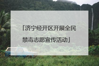 济宁经开区开展全民禁毒志愿宣传活动