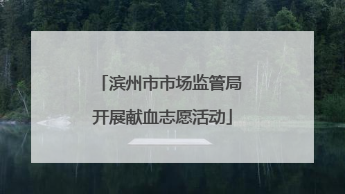 滨州市市场监管局开展献血志愿活动