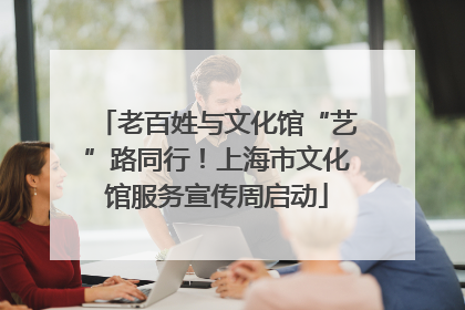 老百姓与文化馆“艺”路同行！上海市文化馆服务宣传周启动
