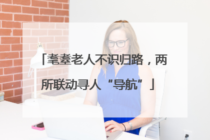 耄耋老人不识归路，两所联动寻人“导航”