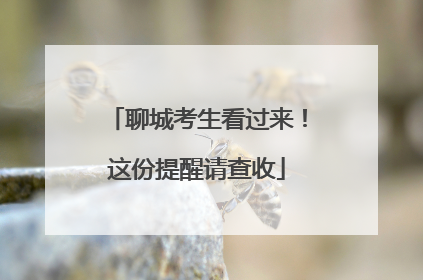 聊城考生看过来！这份提醒请查收