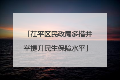 茌平区民政局多措并举提升民生保障水平