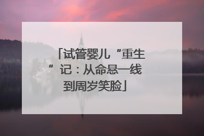 试管婴儿“重生”记：从命悬一线到周岁笑脸