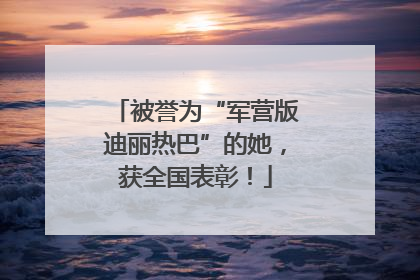 被誉为“军营版迪丽热巴”的她，获全国表彰！