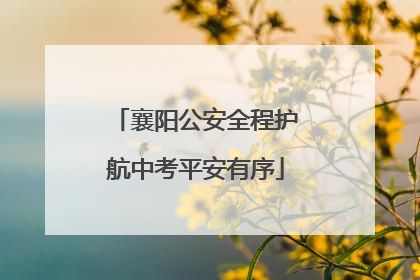 襄阳公安全程护航中考平安有序