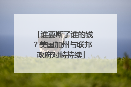 谁要断了谁的钱？美国加州与联邦政府对峙持续