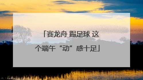 赛龙舟 踢足球 这个端午“动”感十足
