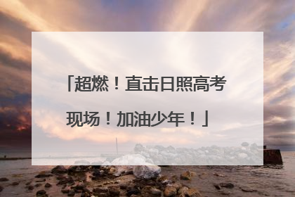 超燃！直击日照高考现场！加油少年！