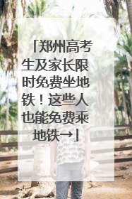 郑州高考生及家长限时免费坐地铁！这些人也能免费乘地铁→