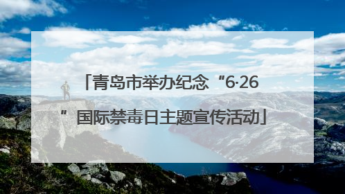 青岛市举办纪念“6·26”国际禁毒日主题宣传活动