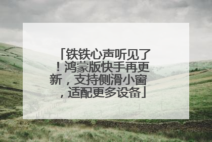 铁铁心声听见了！鸿蒙版快手再更新，支持侧滑小窗，适配更多设备