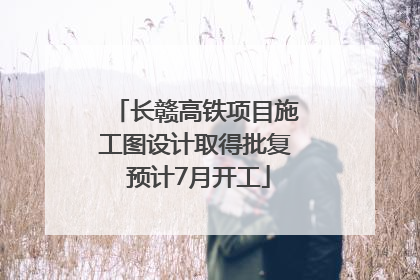长赣高铁项目施工图设计取得批复 预计7月开工