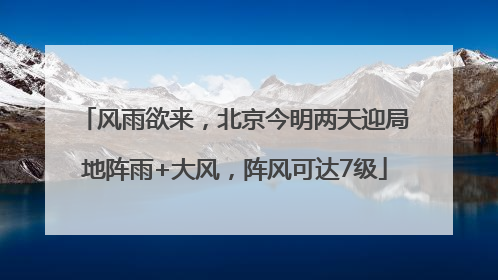 风雨欲来，北京今明两天迎局地阵雨+大风，阵风可达7级