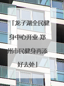 龙子湖全民健身中心开业 郑州市民健身再添好去处
