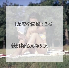 龙虎榜揭秘：3股获机构亿元净买入