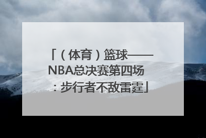 （体育）篮球——NBA总决赛第四场：步行者不敌雷霆