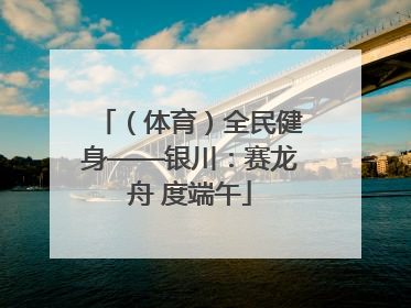 （体育）全民健身——银川：赛龙舟 度端午