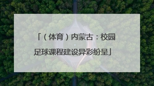 （体育）内蒙古：校园足球课程建设异彩纷呈