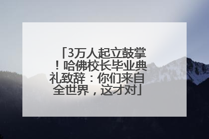 3万人起立鼓掌！哈佛校长毕业典礼致辞：你们来自全世界，这才对