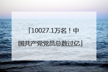 10027.1万名！中国共产党党员总数过亿