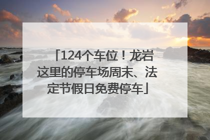 124个车位！龙岩这里的停车场周末、法定节假日免费停车