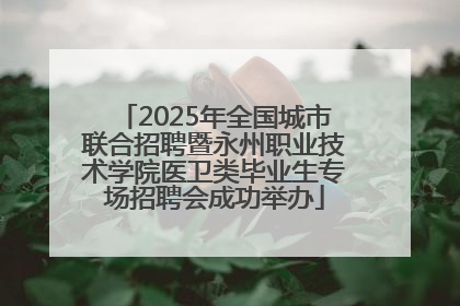 2025年全国城市联合招聘暨永州职业技术学院医卫类毕业生专场招聘会成功举办