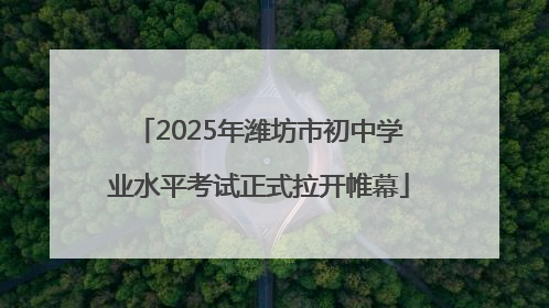 2025年潍坊市初中学业水平考试正式拉开帷幕