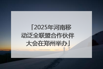 2025年河南移动泛全联盟合作伙伴大会在郑州举办
