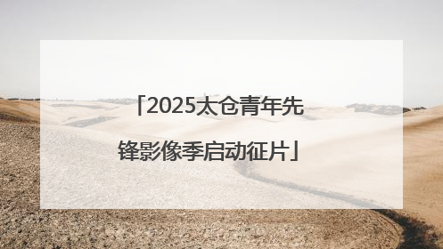 2025太仓青年先锋影像季启动征片
