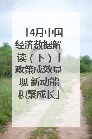 4月中国经济数据解读（下）丨政策成效显现 新动能积聚成长