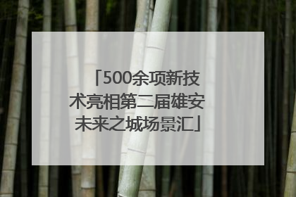 500余项新技术亮相第二届雄安未来之城场景汇