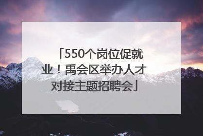 550个岗位促就业！禹会区举办人才对接主题招聘会
