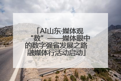 AI山东·媒体观“数”——媒体眼中的数字强省发展之路融媒体行活动启动