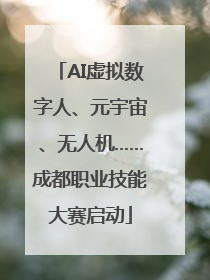 AI虚拟数字人、元宇宙、无人机……成都职业技能大赛启动