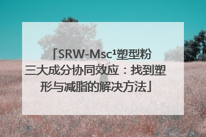 SRW-Msc¹塑型粉三大成分协同效应：找到塑形与减脂的解决方法